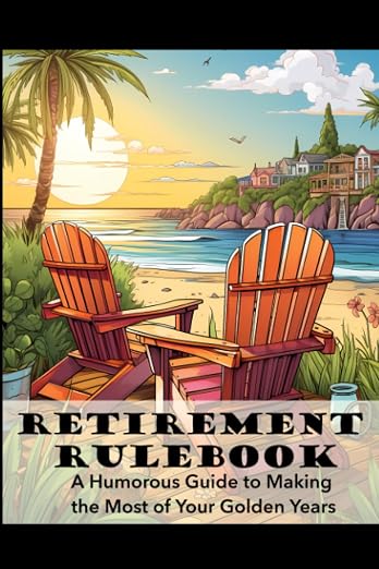 Cover of Retirement Rulebook | A Humorous Guide to Making the Most of Your Golden Years: Simple Ideas to Inspire Laughter and Joy in Retirement